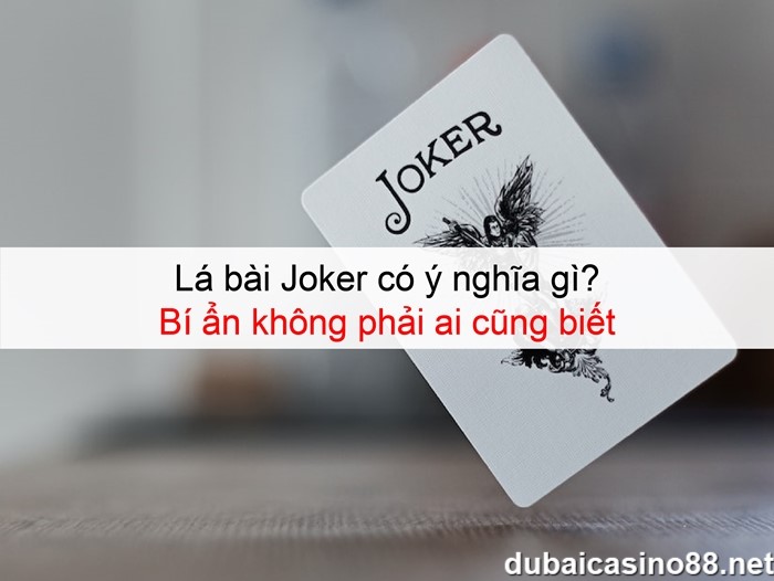 Lá bài Joker có ý nghĩa gì? Bí ẩn không phải ai cũng biết